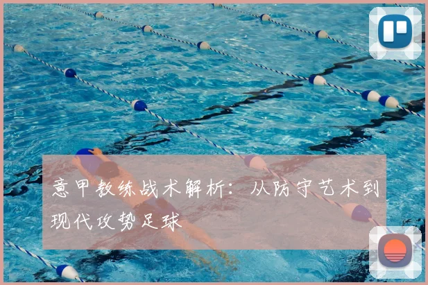 意甲教练战术解析：从防守艺术到现代攻势足球