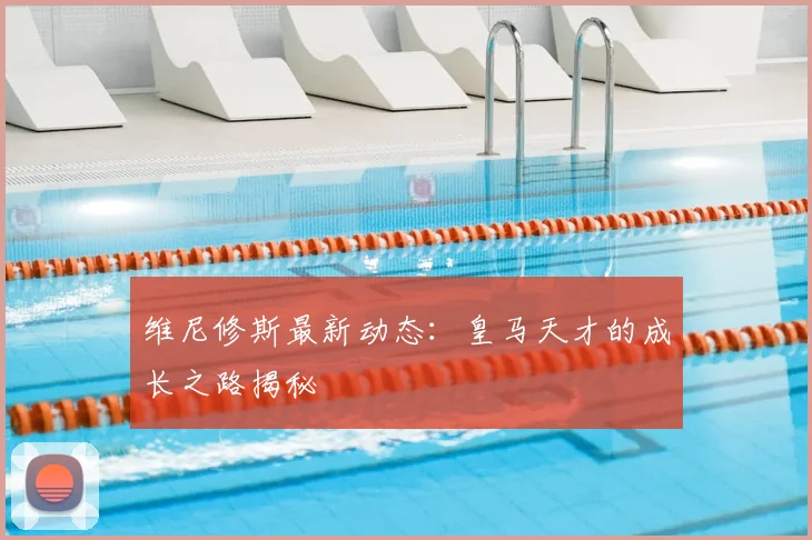维尼修斯最新动态:皇马天才的成长之路揭秘