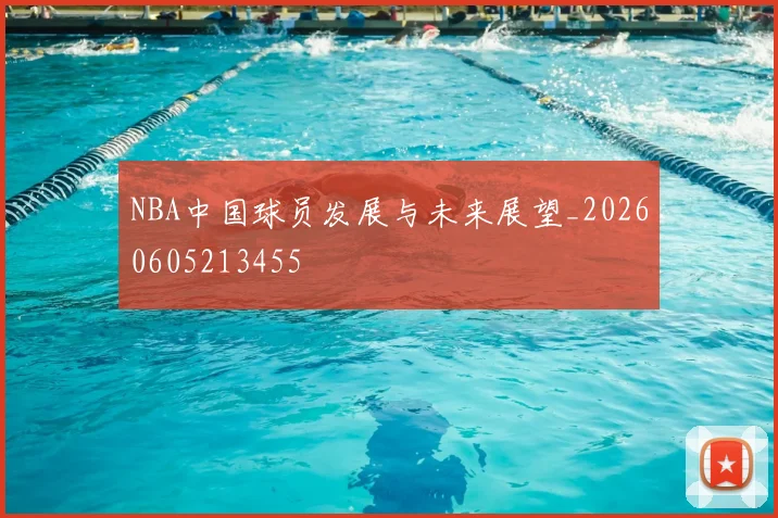 NBA中国球员发展与未来展望_20260605213455